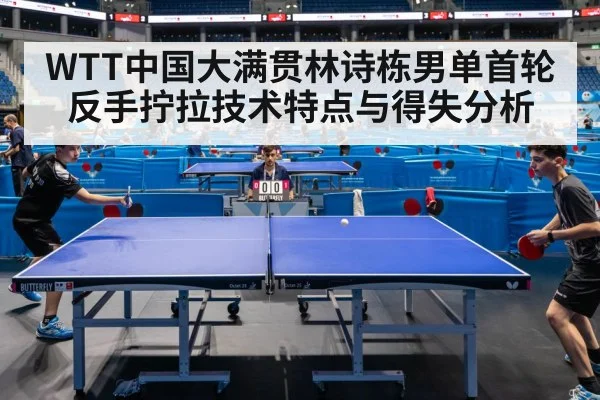 WTT中国大满贯林诗栋男单首轮反手拧拉技术特点与得失分析