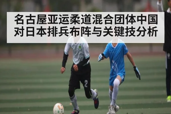 名古屋亚运柔道混合团体中国对日本排兵布阵与关键技分析